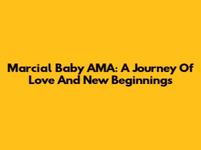 Marcial Baby AMA: A Journey Of Love And New Beginnings