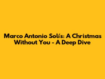 Marco Antonio Solís: A Christmas Without You - A Deep Dive