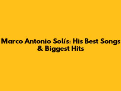 Marco Antonio Solís: His Best Songs & Biggest Hits