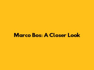 Marco Bos: A Closer Look