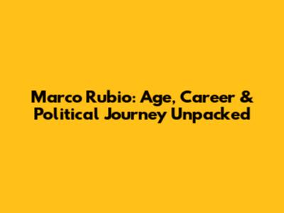 Marco Rubio: Age, Career & Political Journey Unpacked