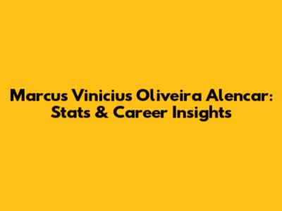 Marcus Vinicius Oliveira Alencar: Stats & Career Insights