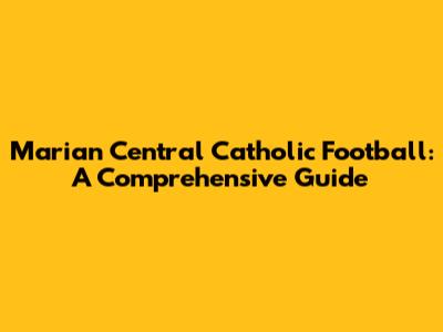 Marian Central Catholic Football: A Comprehensive Guide