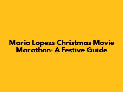 Mario Lopez's Christmas Movie Marathon: A Festive Guide