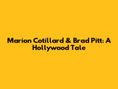 Marion Cotillard & Brad Pitt: A Hollywood Tale