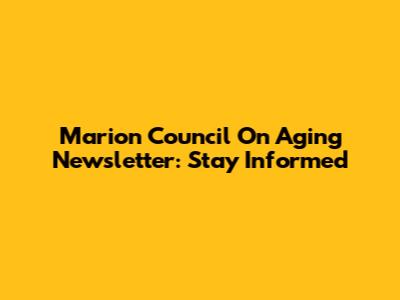Marion Council On Aging Newsletter: Stay Informed
