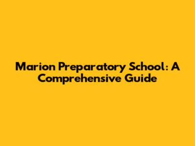 Marion Preparatory School: A Comprehensive Guide