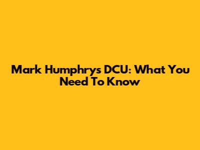 Mark Humphrys DCU: What You Need To Know