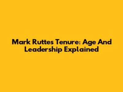 Mark Rutte's Tenure: Age And Leadership Explained