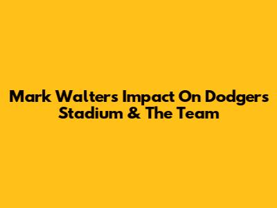 Mark Walter's Impact On Dodgers Stadium & The Team