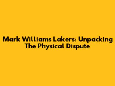 Mark Williams Lakers: Unpacking The Physical Dispute