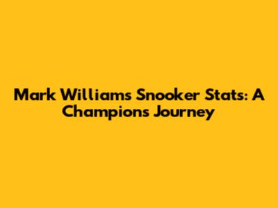 Mark Williams Snooker Stats: A Champion's Journey
