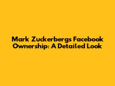 Mark Zuckerberg's Facebook Ownership: A Detailed Look