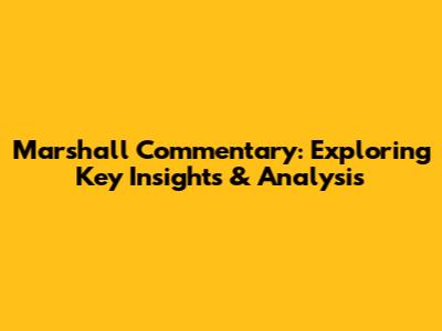 Marshall Commentary: Exploring Key Insights & Analysis