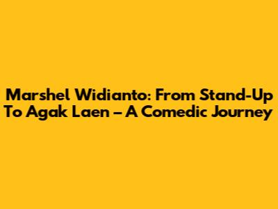 Marshel Widianto: From Stand-Up To 'Agak Laen' – A Comedic Journey