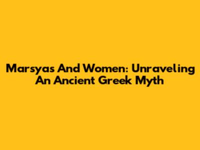 Marsyas And Women: Unraveling An Ancient Greek Myth