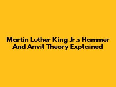 Martin Luther King Jr.'s Hammer And Anvil Theory Explained