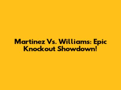 Martinez Vs. Williams: Epic Knockout Showdown!