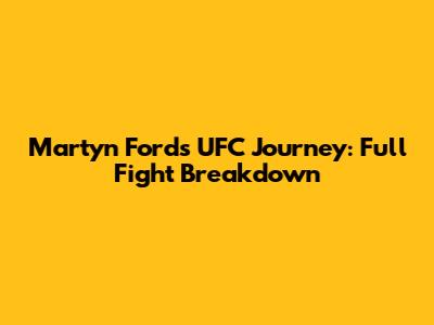 Martyn Ford's UFC Journey: Full Fight Breakdown