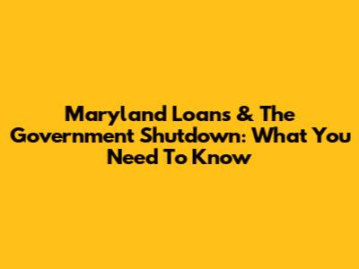 Maryland Loans & The Government Shutdown: What You Need To Know