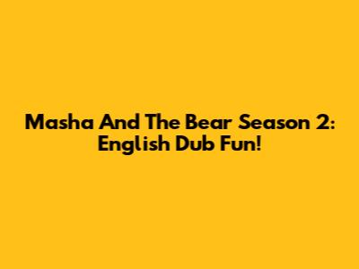 Masha And The Bear Season 2: English Dub Fun!