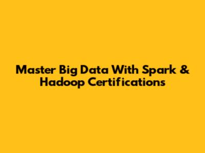 Master Big Data With Spark & Hadoop Certifications