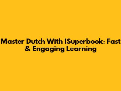 Master Dutch With ISuperbook: Fast & Engaging Learning