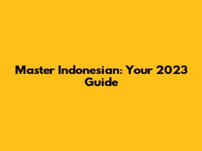 Master Indonesian: Your 2023 Guide