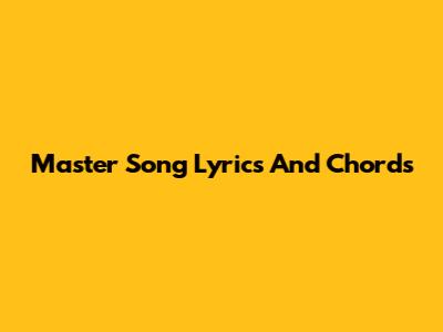 Master Song Lyrics And Chords