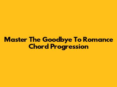 Master The "Goodbye To Romance" Chord Progression
