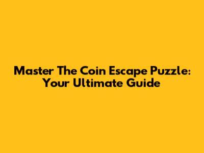 Master The Coin Escape Puzzle: Your Ultimate Guide