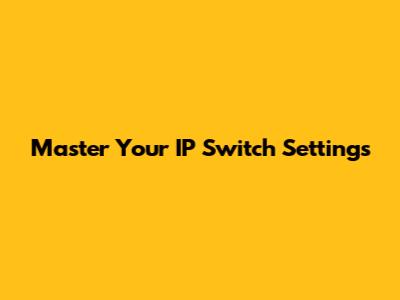 Master Your IP Switch Settings