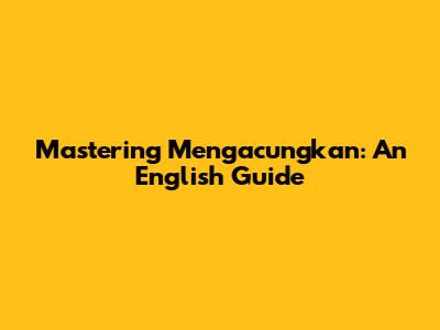 Mastering "Mengacungkan": An English Guide