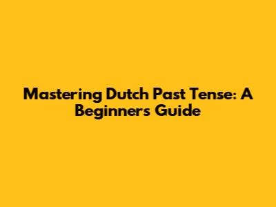 Mastering Dutch Past Tense: A Beginner's Guide
