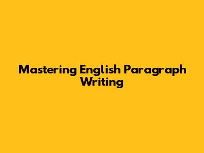 Mastering English Paragraph Writing
