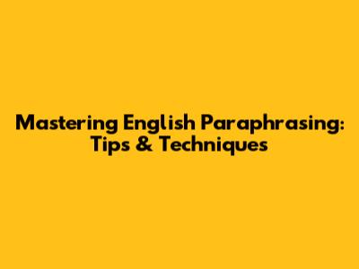 Mastering English Paraphrasing: Tips & Techniques