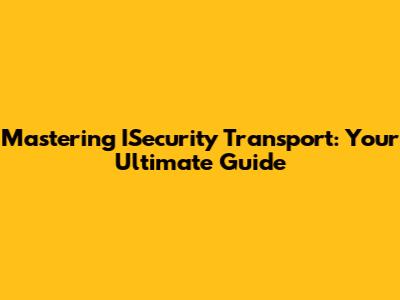 Mastering ISecurity Transport: Your Ultimate Guide