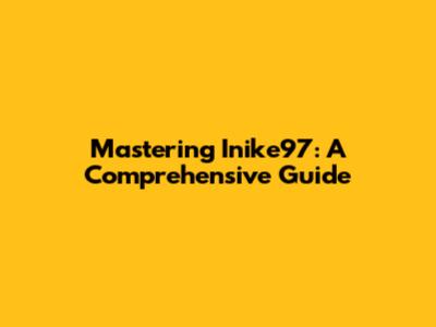 Mastering Inike97: A Comprehensive Guide