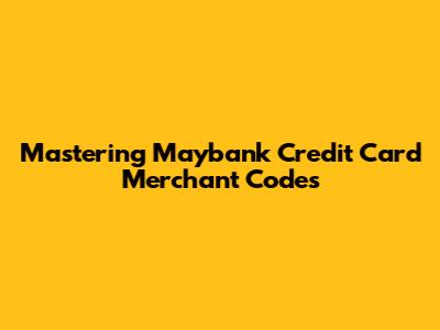 Mastering Maybank Credit Card Merchant Codes