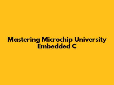 Mastering Microchip University Embedded C