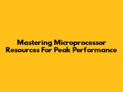 Mastering Microprocessor Resources For Peak Performance