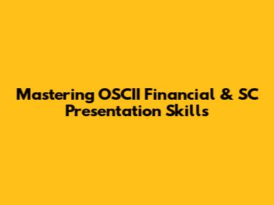 Mastering OSCII Financial & SC Presentation Skills
