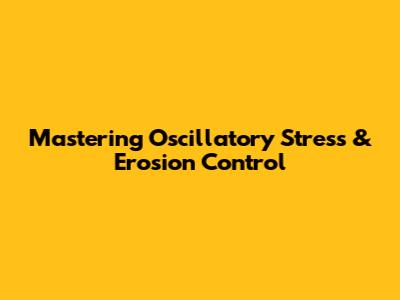 Mastering Oscillatory Stress & Erosion Control