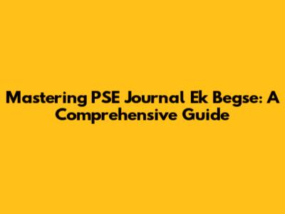 Mastering PSE Journal Ek Begse: A Comprehensive Guide