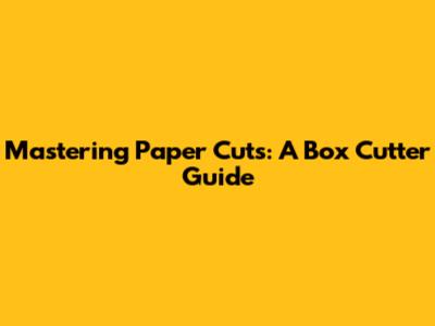 Mastering Paper Cuts: A Box Cutter Guide