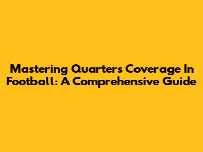 Mastering Quarters Coverage In Football: A Comprehensive Guide
