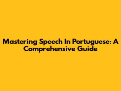 Mastering Speech In Portuguese: A Comprehensive Guide