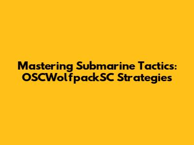Mastering Submarine Tactics: OSCWolfpackSC Strategies