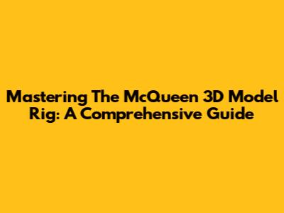 Mastering The McQueen 3D Model Rig: A Comprehensive Guide