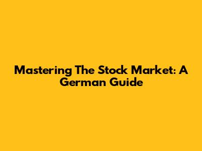Mastering The Stock Market: A German Guide